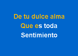 De tu dulce alma
Que es toda

Sentimiento