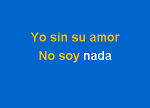 Yo sin su amor

No soy nada