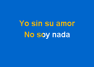 Yo sin su amor

No soy nada