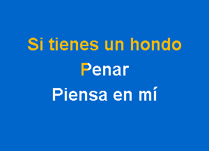 Si tienes un hondo
Penar

Piensa en mi