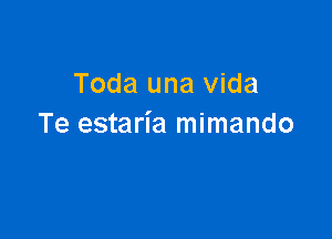 Toda una Vida

Te estaria mimando