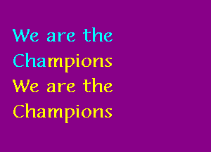 We are the
Champions

We are the
Champions