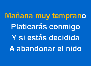 Mariana muy temprano
Platicaras conmigo

Y si estas decidida
A abandonar el nido