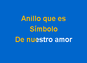 Anillo que es
Simbolo

De nuestro amor