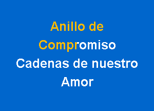 Anillo de
Compromise

Cadenas de nuestro
Amor