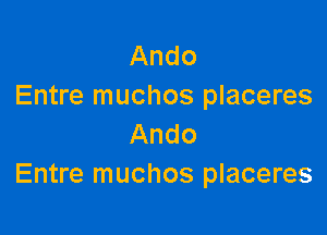 Ando
Entre muchos placeres

Ando
Entre muchos placeres