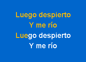 Luego despierto
Y me rio

Luego despierto
Y me rio