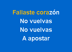 Fallaste corazc'm
No vuelvas

No vuelvas
A apostar