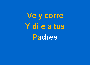 Ve y corre
YdHeaum

Pad res