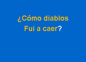 ngmo diablos
Fui a caer?