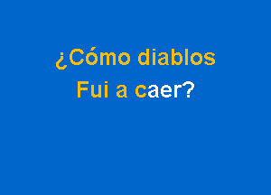 ngmo diablos
Fui a caer?