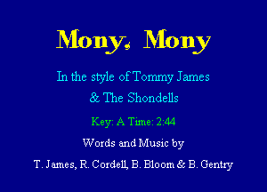 Monyg Mony

In the style of Tommy James
8L The Shondells
Keyz A Timez 2244
Words and Music by
'1', James, R. CoxdelL B. Bloom 56 B Gentry