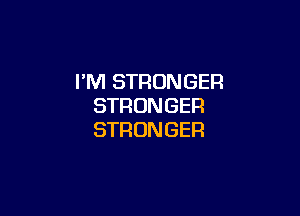 I'M STRONGER
STRONGER

STRONGER