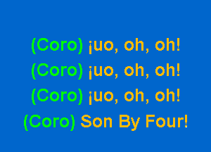 (Coro) iuo, oh, oh!
(Coro) iuo, oh, oh!

(Coro) iuo, oh, oh!
(Coro) Son By Four!