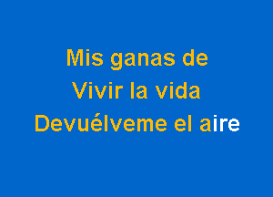 Mis ganas de
Vivir la Vida

Devuc'alveme el aire