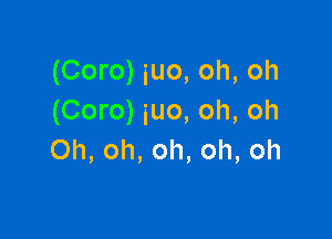 (Coro) iuo, oh, oh
(Coro) iuo, oh, oh

Oh, oh, oh, oh, oh