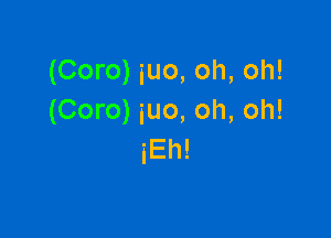 (Coro) iuo, oh, oh!
(Coro) iuo, oh, oh!

iEh!