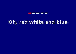 0h, red white and blue