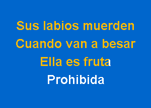 Sus labios muerden
Cuando van a besar

Ella es fruta
Prohibida