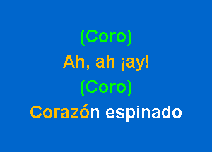 (Coro)
Ah, ah iay!

(Coro)
Corazdn espinado