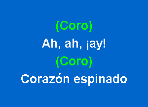 (Coro)
Ah, ah, iay!

(Coro)
Corazdn espinado