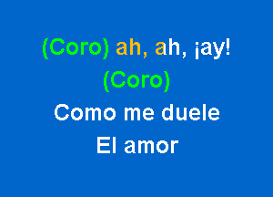 (Coro) ah, ah, iay!
(Coro)

Como me duele
El amor