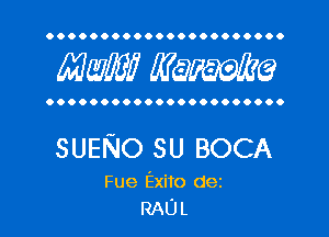 OOOOOOOOOOOOOOOOOOOOOO

Mam? MW?

OOOOOOOOOOOOOOOOOOOOOO

SUENO SU BOCA

Fue Exito dez
RAU l.