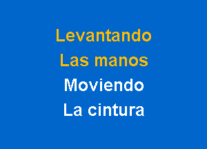 Levantando
Las manos

Moviendo
La cintura