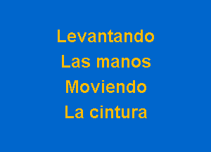 Levantando
Las manos

Moviendo
La cintura