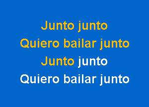 Junto junto
Quiero bailar junto

Junto junto
Quiero bailar junto