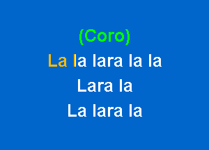 (Coro)
Lalalaralala

Lara la
La lara la