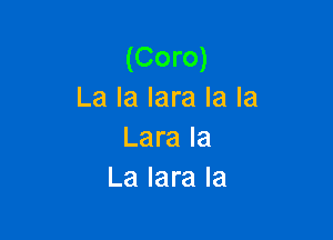 (Coro)
Lalalaralala

Lara la
La lara la