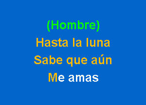 (Hombre)
Hasta la luna

Sabe que alin
Me amas