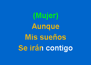 (Mujer)
Aunque

Mis suefios
Se irzin contigo