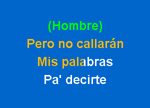 (Hombre)
Pero no callaran

Mis palabras
Pa' decirte