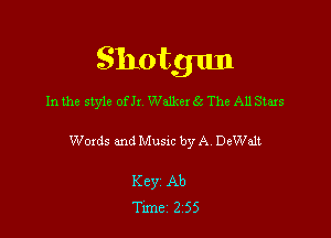 Shotgun

In the style ofh Walker (33 The A11 Staxs

Words and Musxc by A DeWalt

Key Ab
Tune 2 55