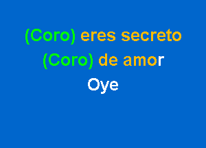 (Coro) eres secreto
(Coro) de amor

Oye