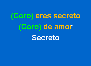 (Coro) eres secreto
(Coro) de amor

Secreto