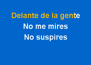 Delante de la gente
No me mires

No suspires