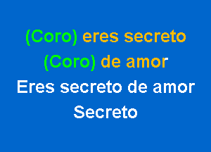 (Coro) eres secreto
(Coro) de amor

Eres secreto de amor
Secreto
