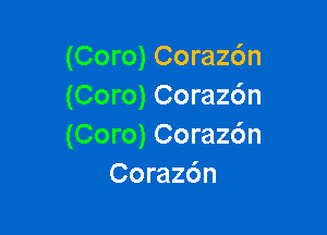 (Coro) Coraz6n
(Coro) Coraz6n

(Coro) Coraz6n
Coraz6n