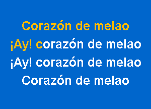 Coraz6n de melao
iAy! corazdn de melao

iAy! coraz6n de melao
Coraz6n de melao