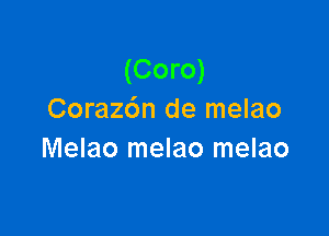 (Coro)
Coraz6n de melao

Melao melao melao