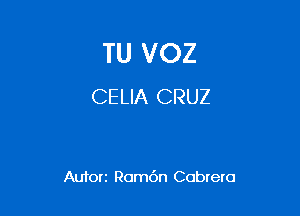 TU VOZ
CELIA CRUZ

Autorz Rom6n Cabrera