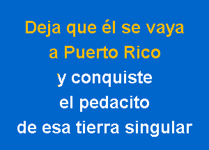 Deja que (SJ se vaya
a Puerto Rico

y conquiste
elpedacno
de esa tierra singular