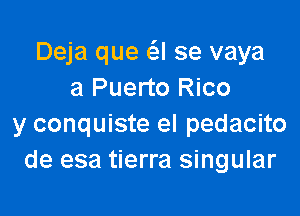 Deja que (SJ se vaya
a Puerto Rico

y conquiste el pedacito
de esa tierra singular