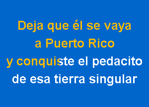 Deja que (SJ se vaya
a Puerto Rico

y conquiste el pedacito
de esa tierra singular