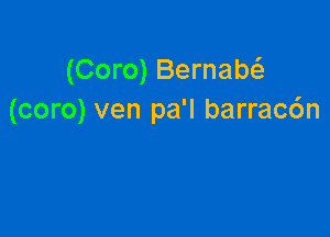 (Coro) Bernam
(coro) ven pa'l barracc'm