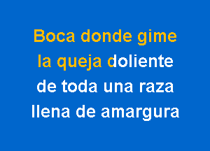 Boca donde gime
Ia queja doliente

de toda una raza
llena de amargura