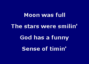 Moon was full

The stars were smilin'

God has a funny

Sense of timin'